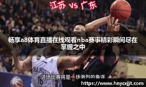 畅享a8体育直播在线观看nba赛事精彩瞬间尽在掌握之中