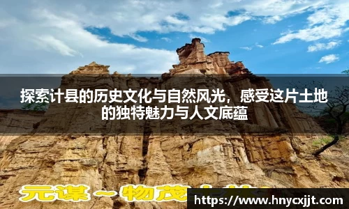 探索计县的历史文化与自然风光，感受这片土地的独特魅力与人文底蕴